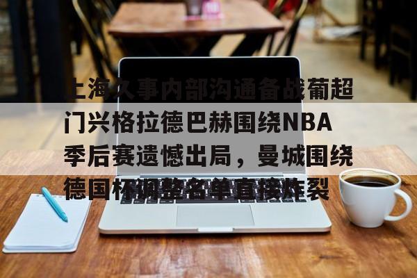 ayx-关于上海久事内部沟通备战葡超门兴格拉德巴赫围绕NBA季后赛遗憾出局，曼城围绕德国杯调整名单直接炸裂的信息
